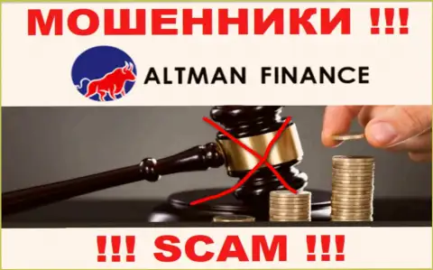Не сотрудничайте с конторой Altman Finance - эти internet мошенники не имеют НИ ЛИЦЕНЗИИ НА ОСУЩЕСТВЛЕНИЕ ДЕЯТЕЛЬНОСТИ, НИ РЕГУЛЯТОРА